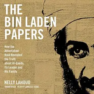 The Bin Laden Papers: How the Abbottabad Raid Revealed the Truth About Al-Qaeda, Its Leader, and His Family [Audiobook]