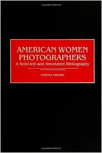 American Women Photographers: A Selected and Annotated Bibliography (Art Reference Collection) (repost)