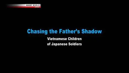 NHK - Chasing the Father's Shadow: Vietnamese Children of Japanese Soldiers (2018)