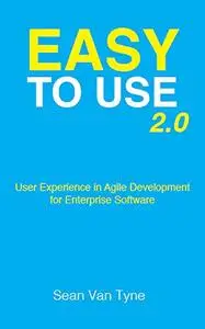 Easy to Use 2.0: User Experience in Agile Development for Enterprise Software