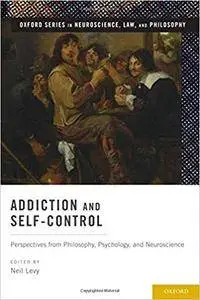 Addiction and Self-Control: Perspectives from Philosophy, Psychology, and Neuroscience (Repost)