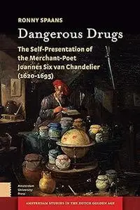 Dangerous Drugs: The Self-Presentation of the Merchant-Poet Joannes Six van Chandelier (1620-1695)