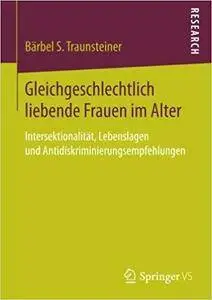 Gleichgeschlechtlich liebende Frauen im Alter: Intersektionalität, Lebenslagen und Antidiskriminierungsempfehlungen