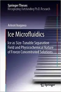 Ice Microfluidics: Ice as Size-Tunable Separation Field and Physicochemical Nature of Freeze Concentrated Solutions