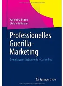 Professionelles Guerilla-Marketing: Grundlagen - Instrumente - Controlling [Repost]