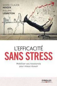 L'efficacité sans stress : Mobiliser ses ressources pour mieux réussir