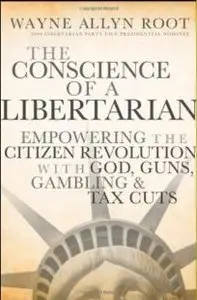 The Conscience of a Libertarian: Empowering the Citizen Revolution with God, Guns, Gold and Tax Cuts (Repost)