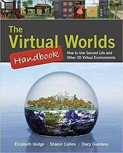 The Virtual Worlds Handbook: How to Use Second Life and Other 3D Virtual Environments (Repost)