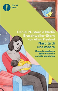 Nascita di una madre. Come l'esperienza della maternità cambia una donna - Daniel N. Stern & Nadia Bruschweiler Stern
