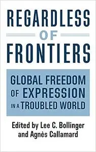 Regardless of Frontiers: Global Freedom of Expression in a Troubled World