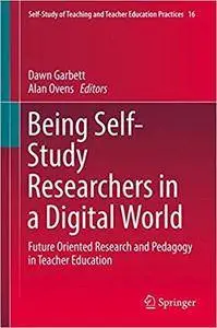 Being Self-Study Researchers in a Digital World: Future Oriented Research and Pedagogy in Teacher Education