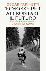 Oscar Farinetti - 10 mosse per affrontare il futuro