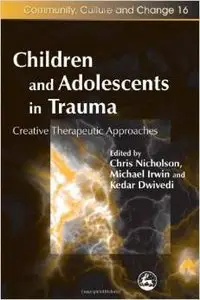 Children and Adolescents in Trauma: Creative Therapeutic Approaches by Chris Nicholson
