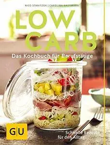 Low Carb: Das Kochbuch für Berufstätige. Schnelle Rezepte für den Alltag