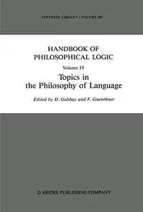 Handbook of Philosophical Logic. Volume IV: Topics in the Philosophy of Language