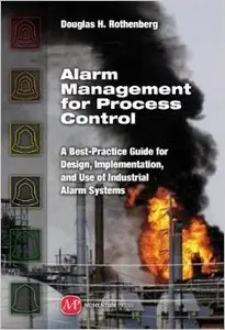 Alarm Management for Process Control: A Best-Practice Guide for Design, Implementation, and Use of Industrial Alarm Systems