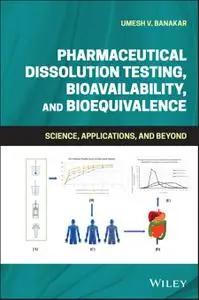 Pharmaceutical Dissolution Testing, Bioavailability, and Bioequivalence: Science, Applications, and Beyond