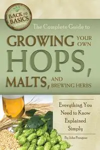 «The Complete Guide to Growing Your Own Hops, Malts, and Brewing Herbs» by John Peragine