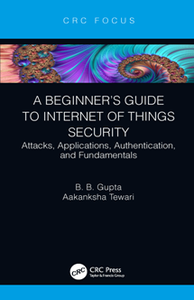 A Beginner’s Guide to Internet of Things Security : Attacks, Applications, Authentication, and Fundamentals