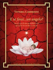 Vittoria Lambrosini - E se fossi...un angelo?: Storia vera di una incredibile lotta spirituale tra un laico e il male
