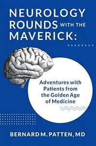 Neurology Rounds with the Maverick: Adventures with Patients from the Golden Age of Medicine