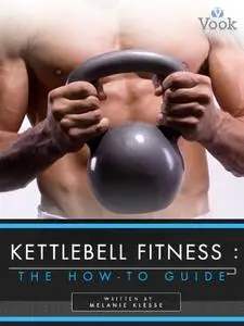 Kettlebell Fitness: The How-To Guide