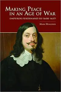 Making Peace in an Age of War: Emperor Ferdinand III (1608–1657)