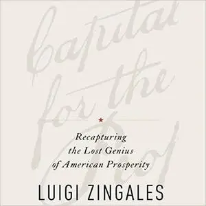 A Capitalism for the People: Recapturing the Lost Genius of American Prosperity [Audiobook]