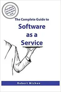 The Complete Guide to Software as a Service: Everything you need to know about SaaS
