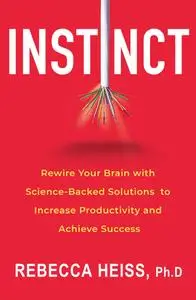 Instinct: Rewire Your Brain with Science-Backed Solutions to Increase Productivity and Achieve Success