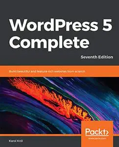 WordPress 5 Complete: Build beautiful and feature-rich websites from scratch, 7th Edition (Repost)