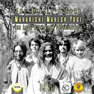 «The Beatle's Guru Maharishi Mahesh Yog - the Lost Rishikesh Interviews, Volume 4» by Geoffrey Giuliano
