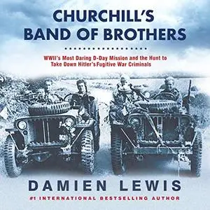 Churchill's Band of Brothers: WWII's Most Daring D-Day Mission and the Hunt to Take Down Hitler's Fugitive War [Audiobook]