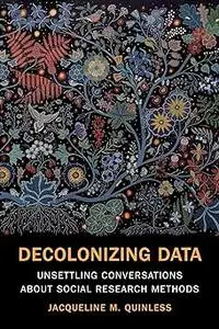 Decolonizing Data: Unsettling Conversations about Social Research Methods