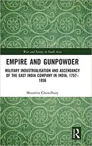 Empire and Gunpowder: Military Industrialisation and Ascendancy of the East India Company in India, 1757–1856