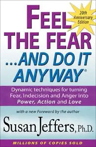 Feel the Fear... and Do It Anyway: Dynamic Techniques for Turning Fear, Indecision and Anger into Power, Action and Love