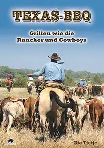 Texas BBQ: Grillen wie die Rancher und Cowboys