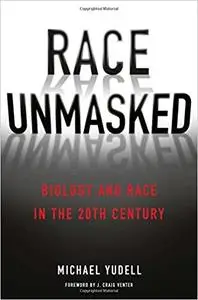 Race Unmasked: Biology and Race in the Twentieth Century
