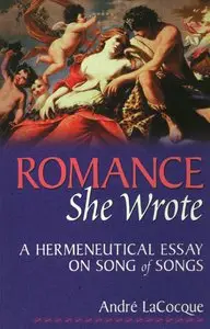 Romance, She Wrote: A Hermeneutical Essay on Songs of Songs by Andre LaCocque