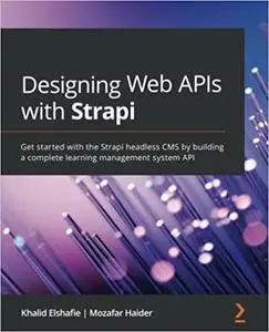Designing Web APIs with Strapi: Get started with the Strapi headless CMS by building a complete learning management system API