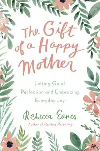 The Gift of a Happy Mother: Letting Go of Perfection and Embracing Everyday Joy