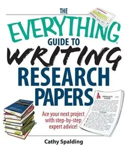«The Everything Guide To Writing Research Papers Book: Ace Your Next Project With Step-by-step Expert Advice!» by Cathy