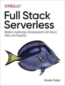 Full Stack Serverless: Modern Application Development with React, AWS, and GraphQL