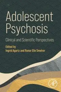 Adolescent Psychosis: Clinical and Scientific Perspectives - Ingrid Agartz & Runar Smelror