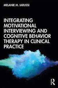 Integrating Motivational Interviewing and Cognitive Behavior Therapy in Clinical Practice (Repost)