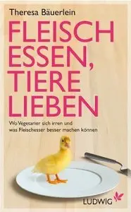 Fleisch essen, Tiere lieben: Wo Vegetarier sich irren und was Fleischesser besser machen können (Repost)