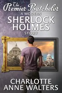 «The Premier Batchelor - A Modern Sherlock Holmes Story» by Charlotte Anne Walters