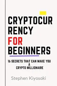 Cryptocurrency for Beginners: 16 Secrets That Can Make You a Crypto Millionaire