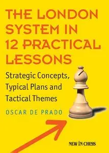 The London System in 12 Practical Lessons: Strategic Concepts, Typical Plans and Tactical Themes