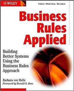 Business Rules Applied: Building Better Systems Using the Business Rules Approach (Repost)